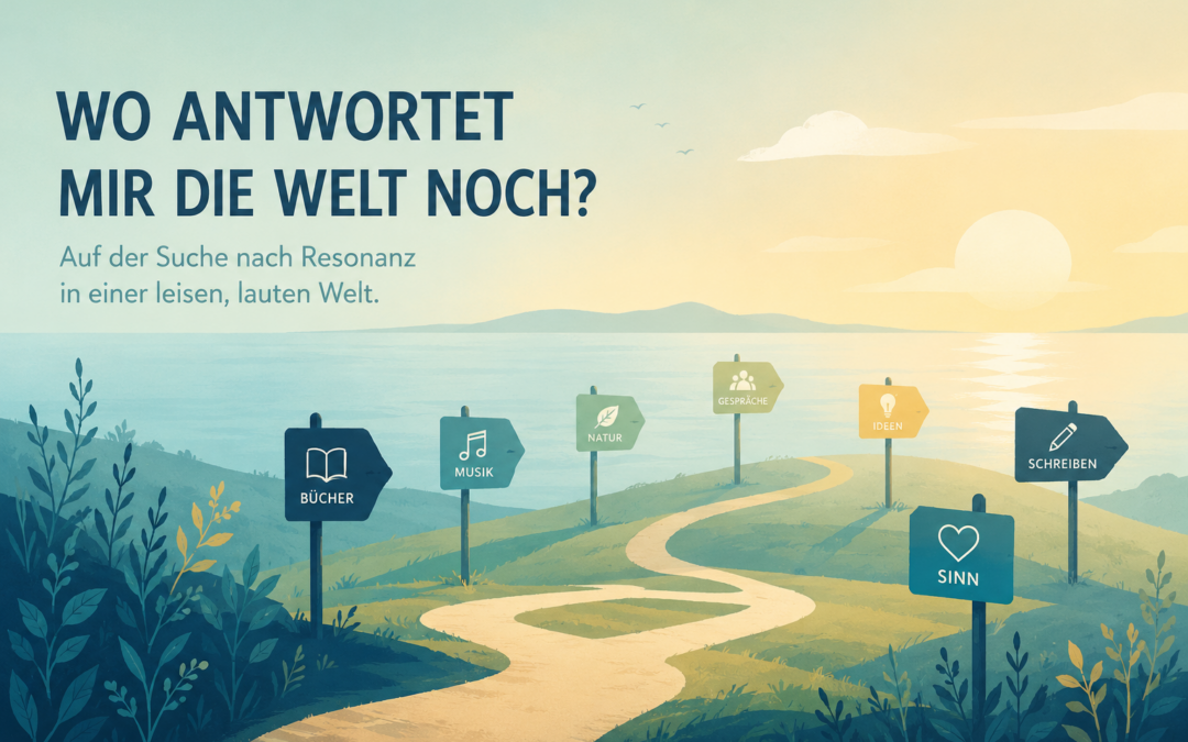 Wo antwortet mir die Welt noch?